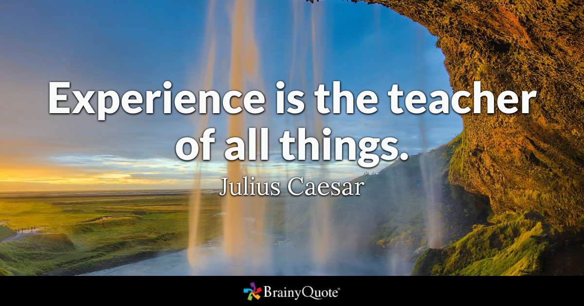 Experience is the teacher of all things